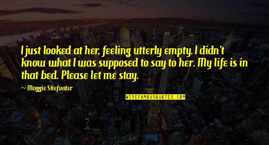 I Just Love Her Quotes By Maggie Stiefvater: I just looked at her, feeling utterly empty.