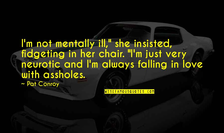 I Just Love Her Quotes By Pat Conroy: I'm not mentally ill," she insisted, fidgeting in