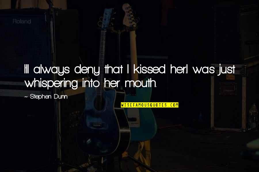 I Just Love Her Quotes By Stephen Dunn: I'll always deny that I kissed her.I was