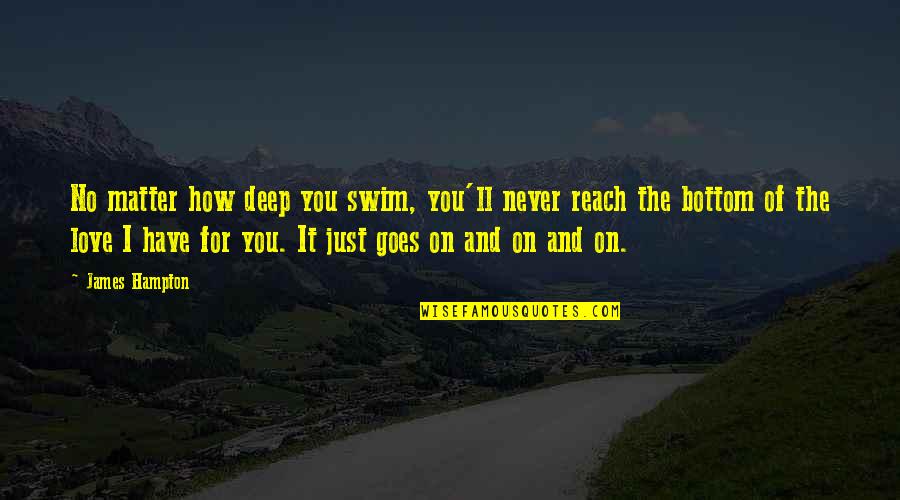 I Just Love It Quotes By James Hampton: No matter how deep you swim, you'll never