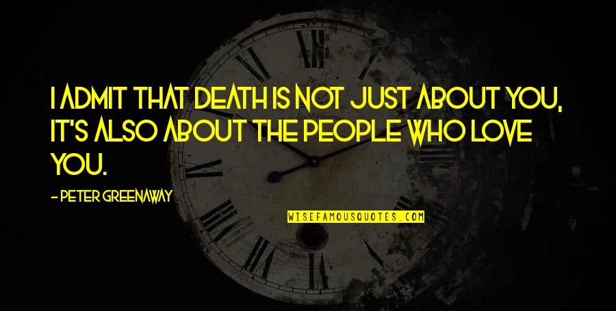 I Just Love It Quotes By Peter Greenaway: I admit that death is not just about