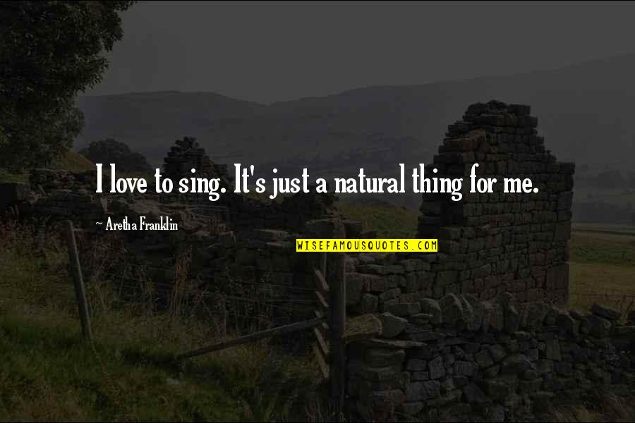 I Just Love Me Quotes By Aretha Franklin: I love to sing. It's just a natural