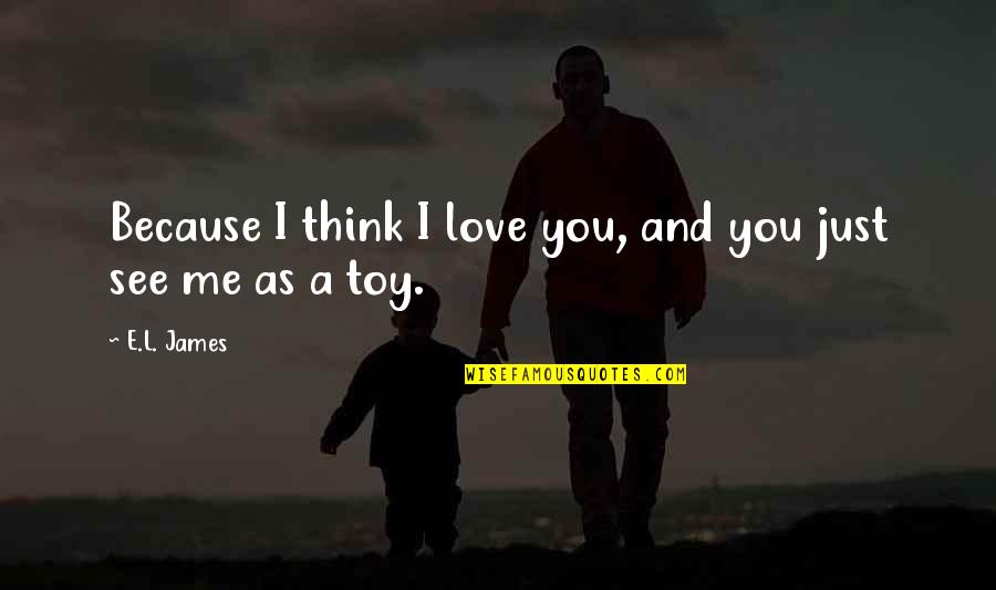 I Just Love Me Quotes By E.L. James: Because I think I love you, and you