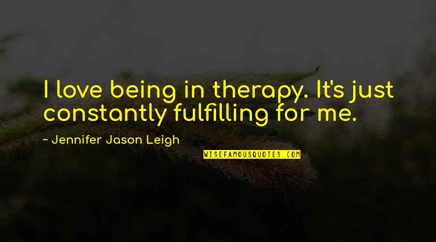 I Just Love Me Quotes By Jennifer Jason Leigh: I love being in therapy. It's just constantly