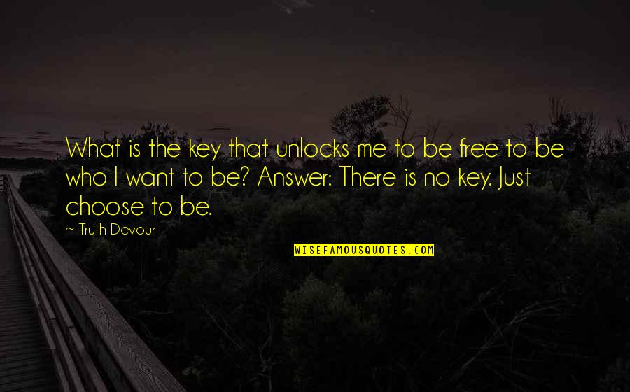 I Just Love Me Quotes By Truth Devour: What is the key that unlocks me to