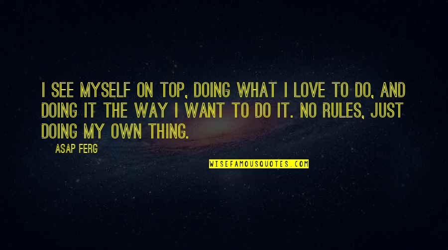 I Just Love Myself Quotes By ASAP Ferg: I see myself on top, doing what I