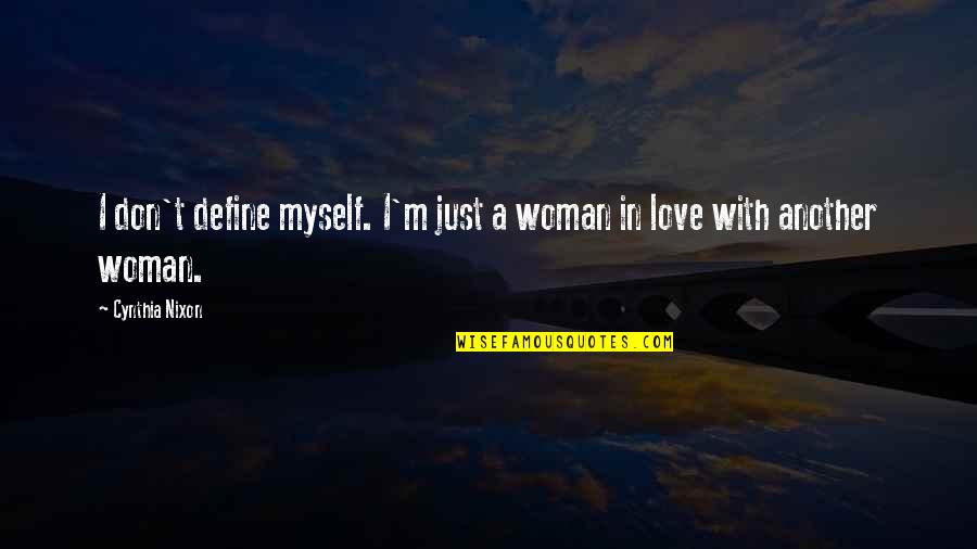 I Just Love Myself Quotes By Cynthia Nixon: I don't define myself. I'm just a woman