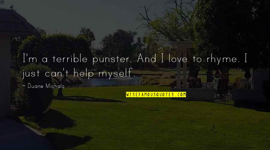I Just Love Myself Quotes By Duane Michals: I'm a terrible punster. And I love to