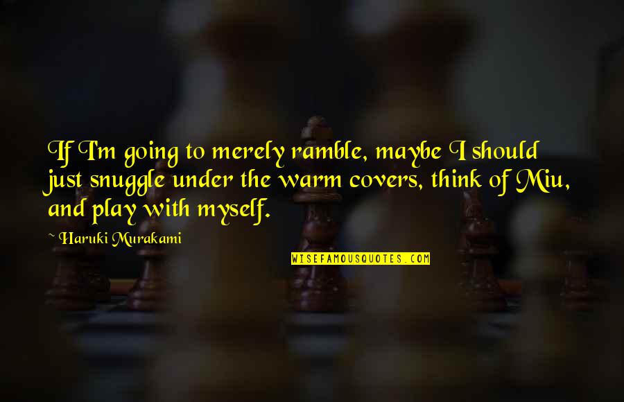 I Just Love Myself Quotes By Haruki Murakami: If I'm going to merely ramble, maybe I