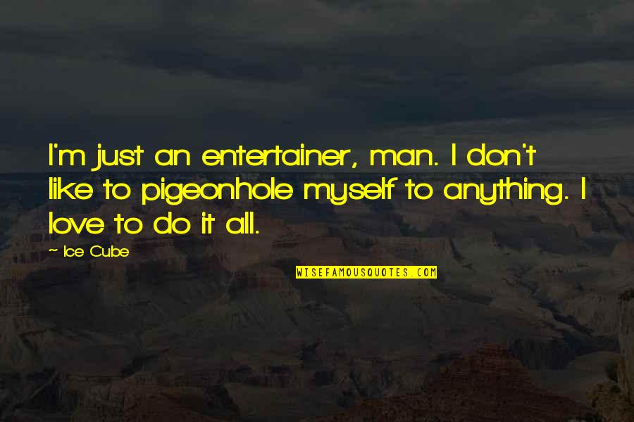 I Just Love Myself Quotes By Ice Cube: I'm just an entertainer, man. I don't like