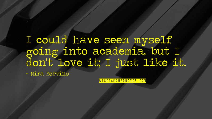 I Just Love Myself Quotes By Mira Sorvino: I could have seen myself going into academia,