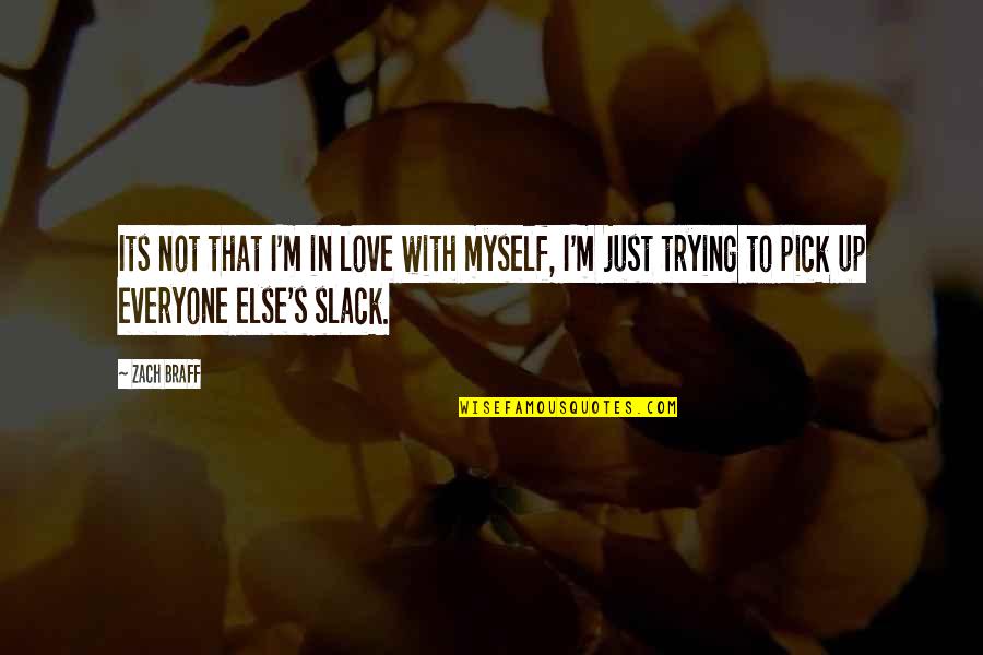 I Just Love Myself Quotes By Zach Braff: Its not that I'm in love with myself,