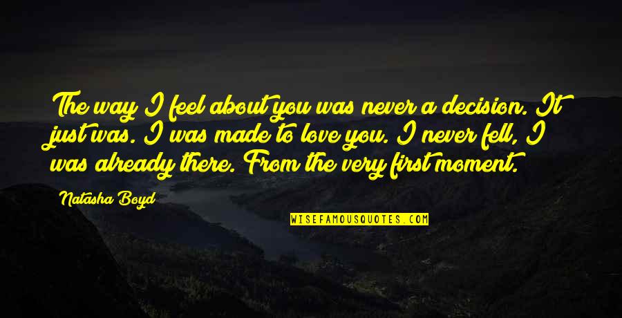 I Just Love The Way Quotes By Natasha Boyd: The way I feel about you was never I Just Love The Way Quotes By Natasha Boyd: The way I feel about you was never