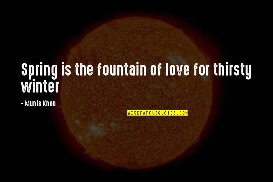 I Just Love Winter Quotes By Munia Khan: Spring is the fountain of love for thirsty