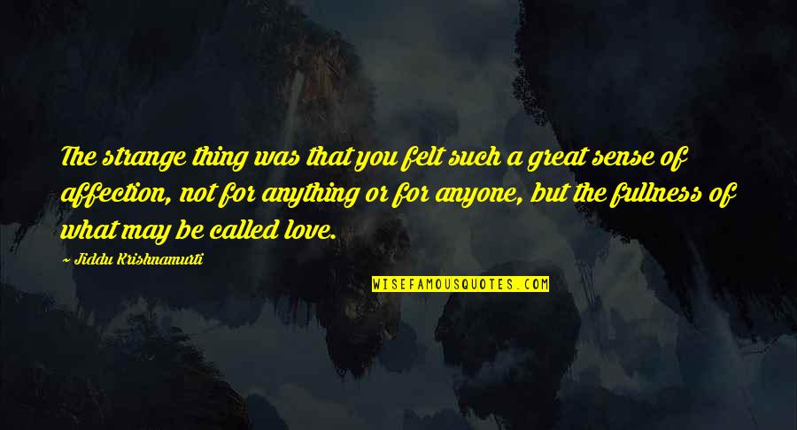 I Just Love You More Than Anything Quotes By Jiddu Krishnamurti: The strange thing was that you felt such