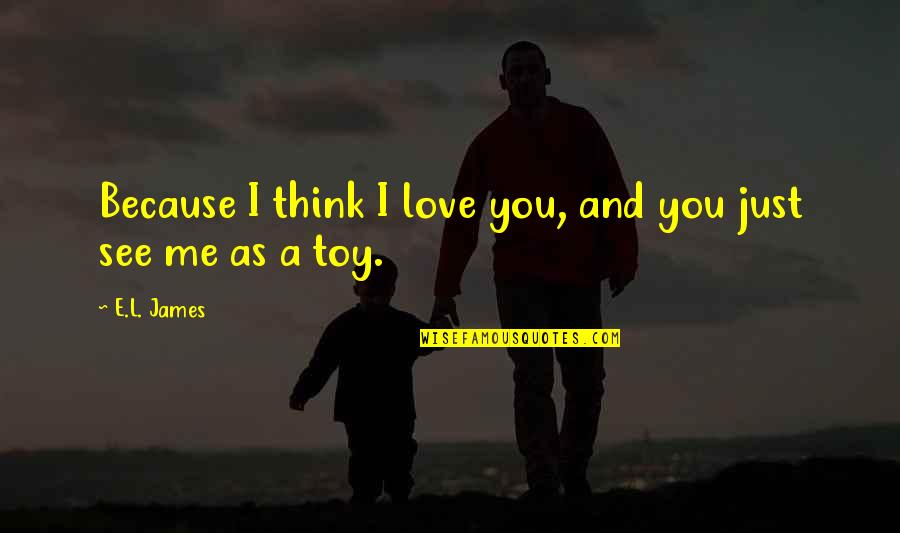 I Just Love You Quotes By E.L. James: Because I think I love you, and you