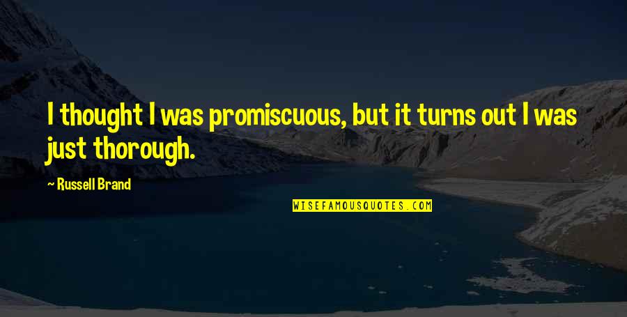 I Just Love You Quotes By Russell Brand: I thought I was promiscuous, but it turns