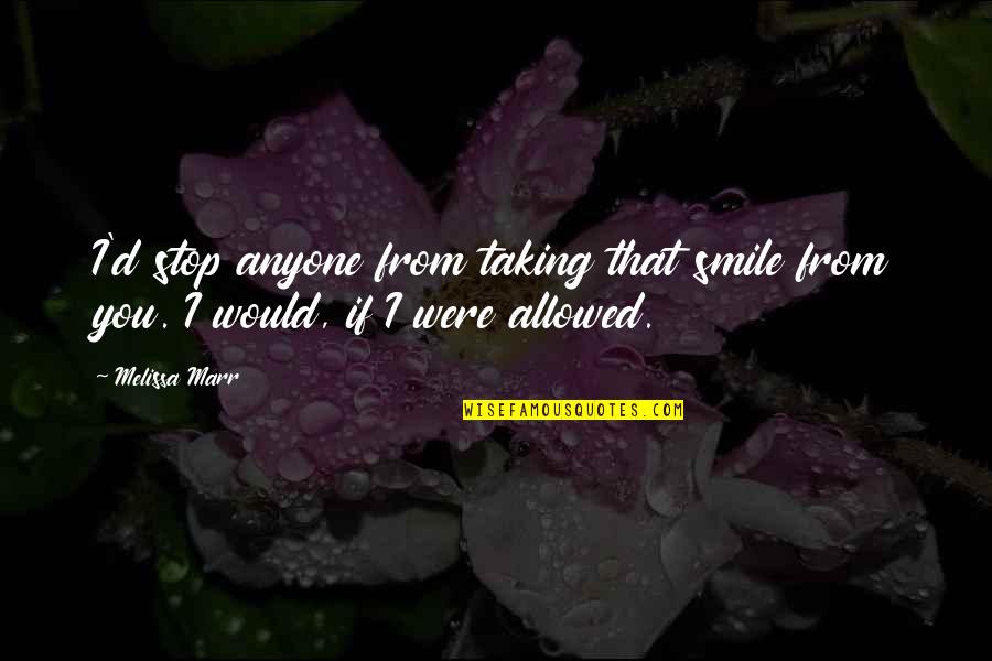 I Just Love Your Smile Quotes By Melissa Marr: I'd stop anyone from taking that smile from