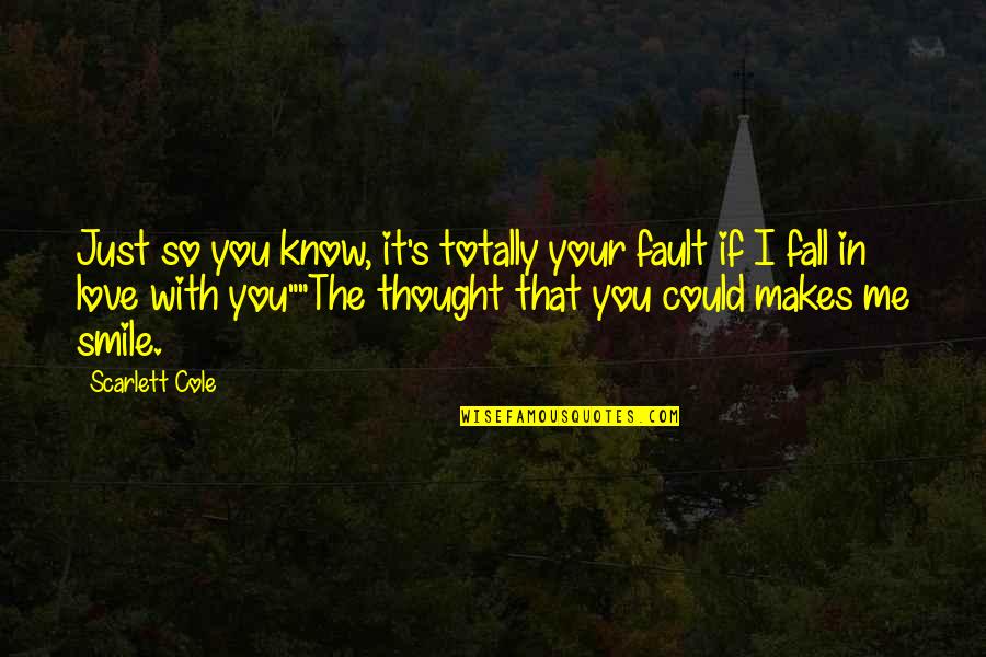 I Just Love Your Smile Quotes By Scarlett Cole: Just so you know, it's totally your fault