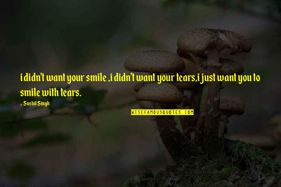 I Just Love Your Smile Quotes By Sushil Singh: i didn't want your smile ,i didn't want