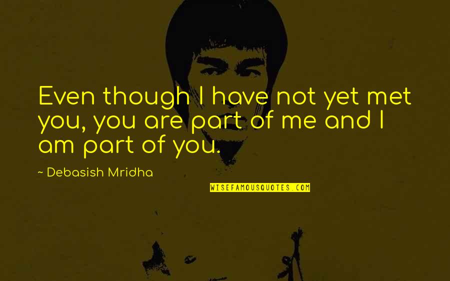 I Just Met Someone Quotes By Debasish Mridha: Even though I have not yet met you,