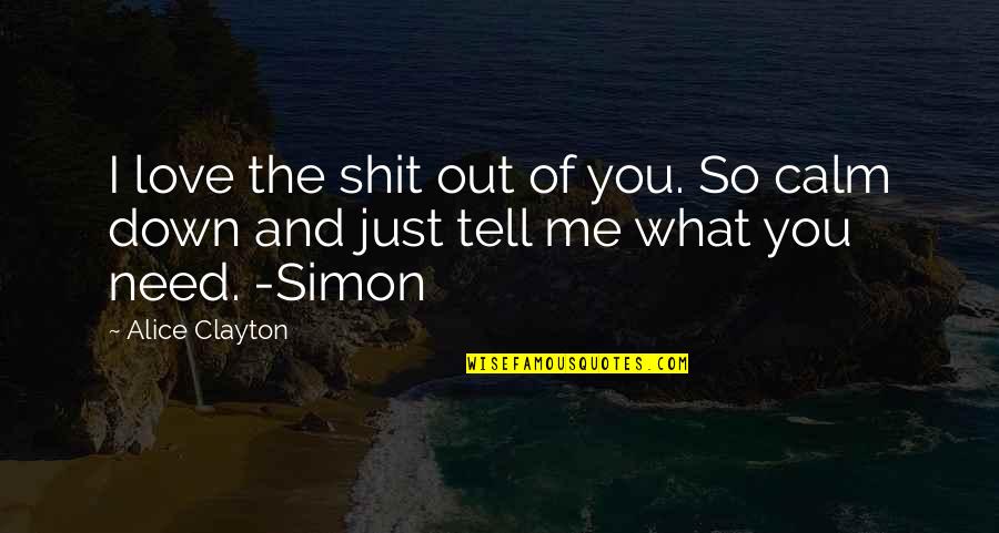 I Just Need Me Quotes By Alice Clayton: I love the shit out of you. So