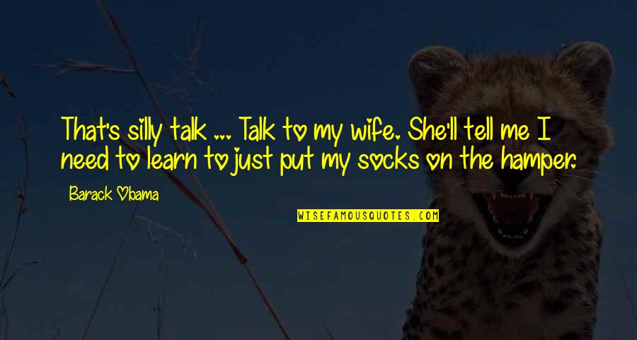 I Just Need Me Quotes By Barack Obama: That's silly talk ... Talk to my wife.