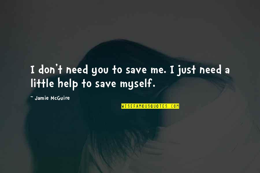 I Just Need Me Quotes By Jamie McGuire: I don't need you to save me. I