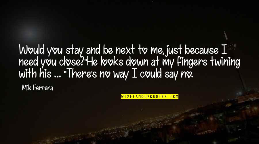 I Just Need Me Quotes By Mila Ferrera: Would you stay and be next to me,