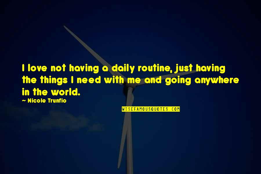 I Just Need Me Quotes By Nicole Trunfio: I love not having a daily routine, just