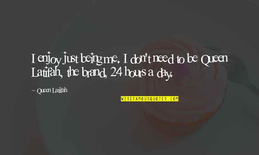 I Just Need Me Quotes By Queen Latifah: I enjoy just being me. I don't need