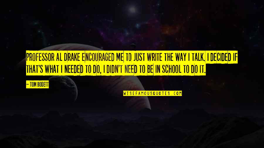 I Just Need Me Quotes By Tom Bodett: Professor Al Drake encouraged me to just write