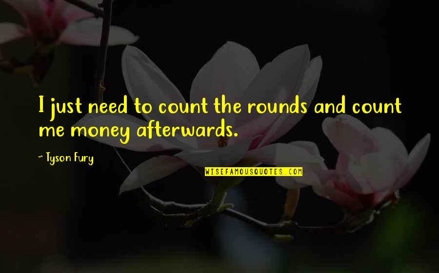 I Just Need Me Quotes By Tyson Fury: I just need to count the rounds and