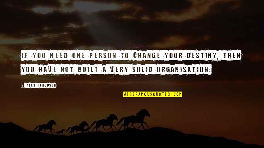 I Just Need One Person Quotes By Alex Ferguson: If you need one person to change your