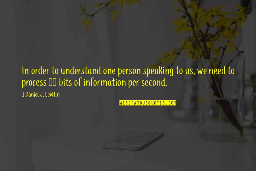 I Just Need One Person Quotes By Daniel J. Levitin: In order to understand one person speaking to