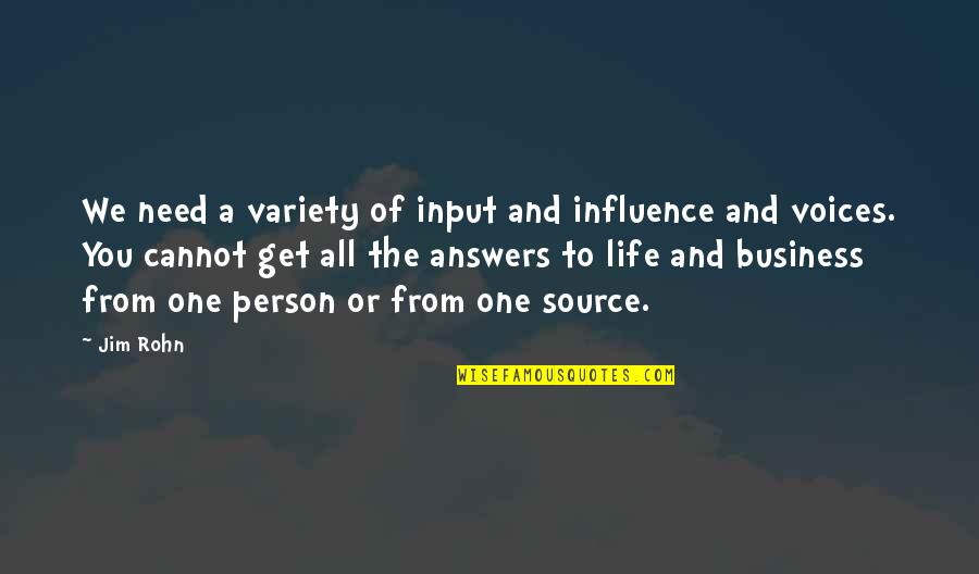 I Just Need One Person Quotes By Jim Rohn: We need a variety of input and influence