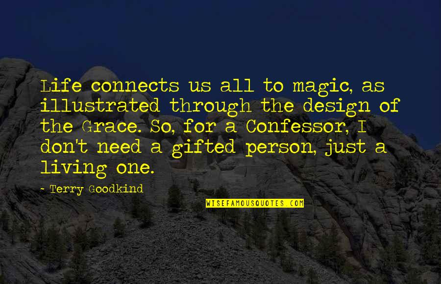 I Just Need One Person Quotes By Terry Goodkind: Life connects us all to magic, as illustrated