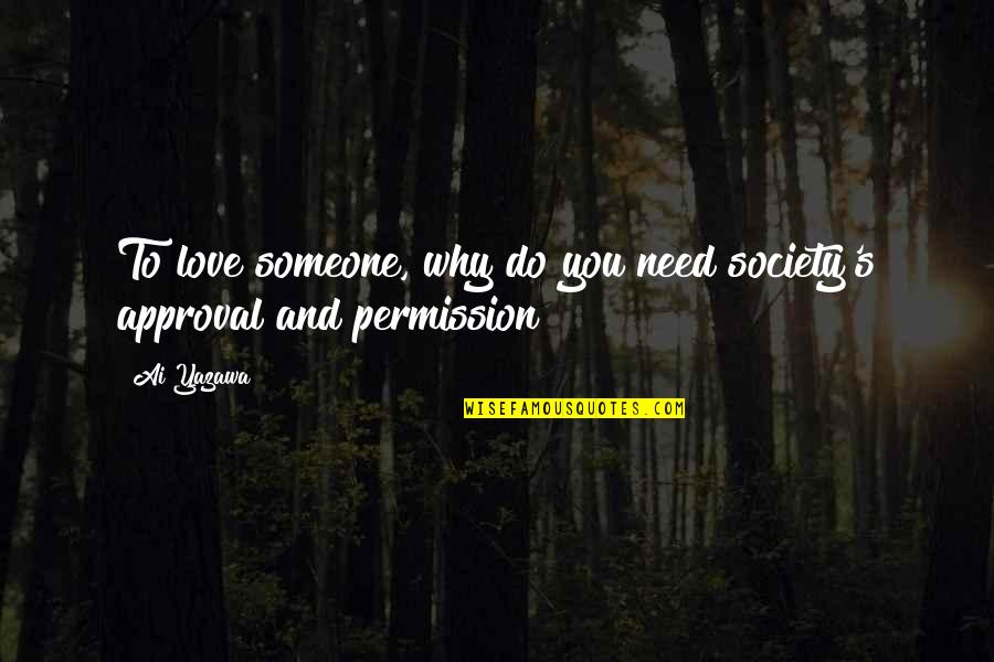 I Just Need Someone Love Quotes By Ai Yazawa: To love someone, why do you need society's