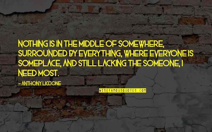 I Just Need Someone To Love Quotes By Anthony Liccione: Nothing is in the middle of somewhere, surrounded