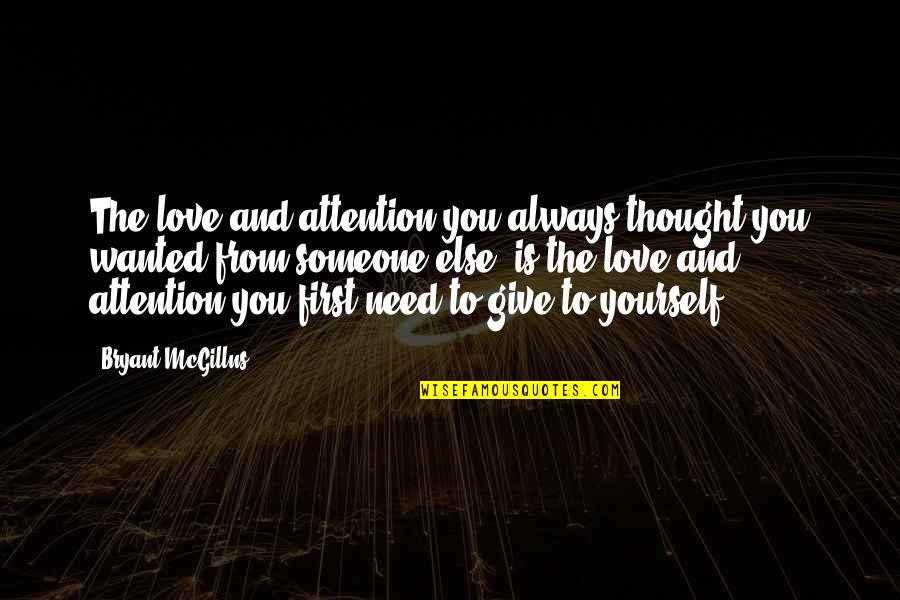 I Just Need Someone To Love Quotes By Bryant McGillns: The love and attention you always thought you