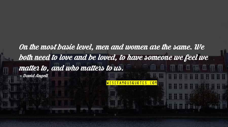 I Just Need Someone To Love Quotes By David Angell: On the most basic level, men and women