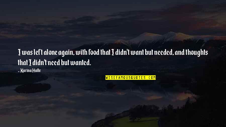 I Just Need To Be Alone With My Thoughts Quotes By Karina Halle: I was left alone again, with food that I Just Need To Be Alone With My Thoughts Quotes By Karina Halle: I was left alone again, with food that