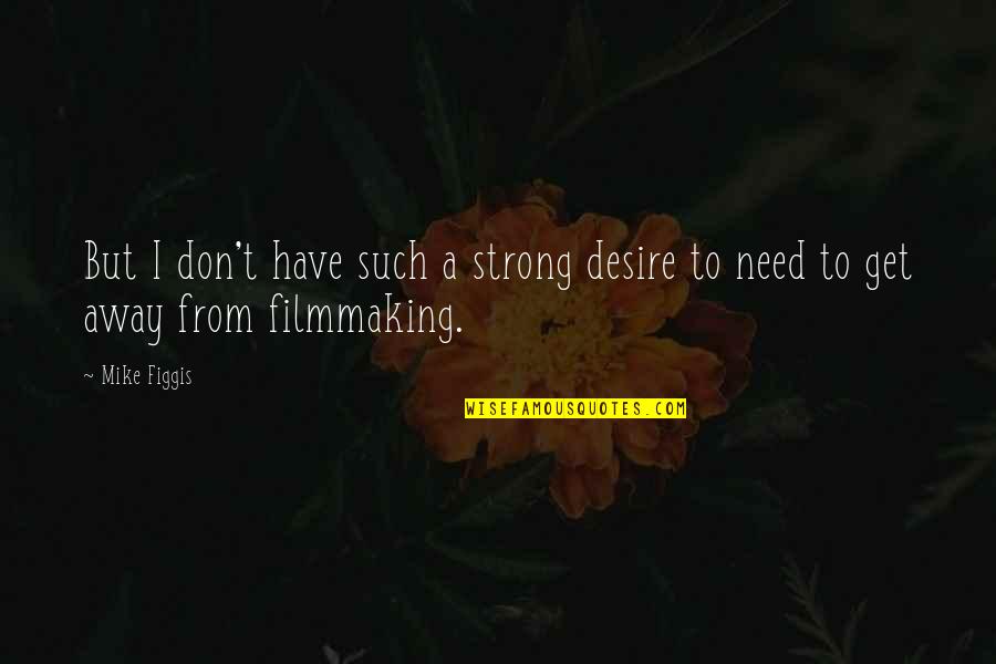 I Just Need To Get Away Quotes By Mike Figgis: But I don't have such a strong desire