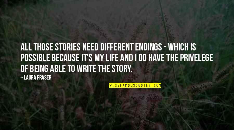 I Just Need You In My Life Quotes By Laura Fraser: All those stories need different endings - which