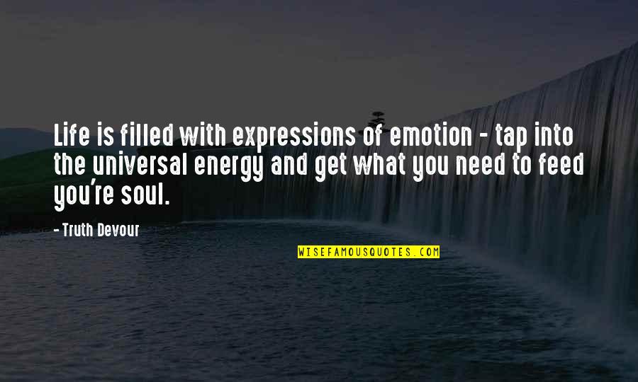 I Just Need You In My Life Quotes By Truth Devour: Life is filled with expressions of emotion -
