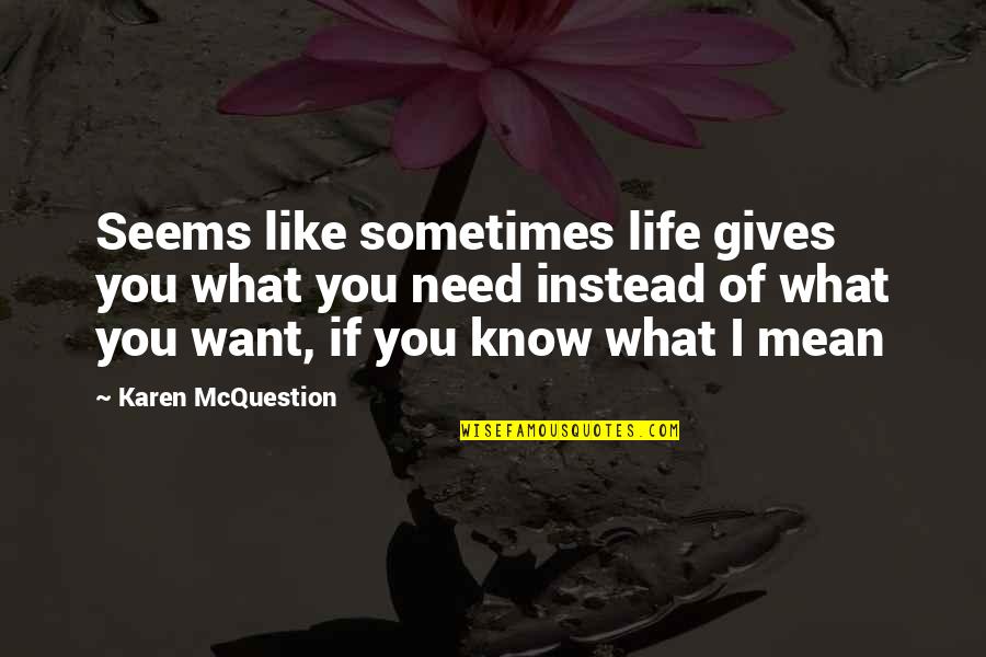 I Just Need You To Know Quotes By Karen McQuestion: Seems like sometimes life gives you what you