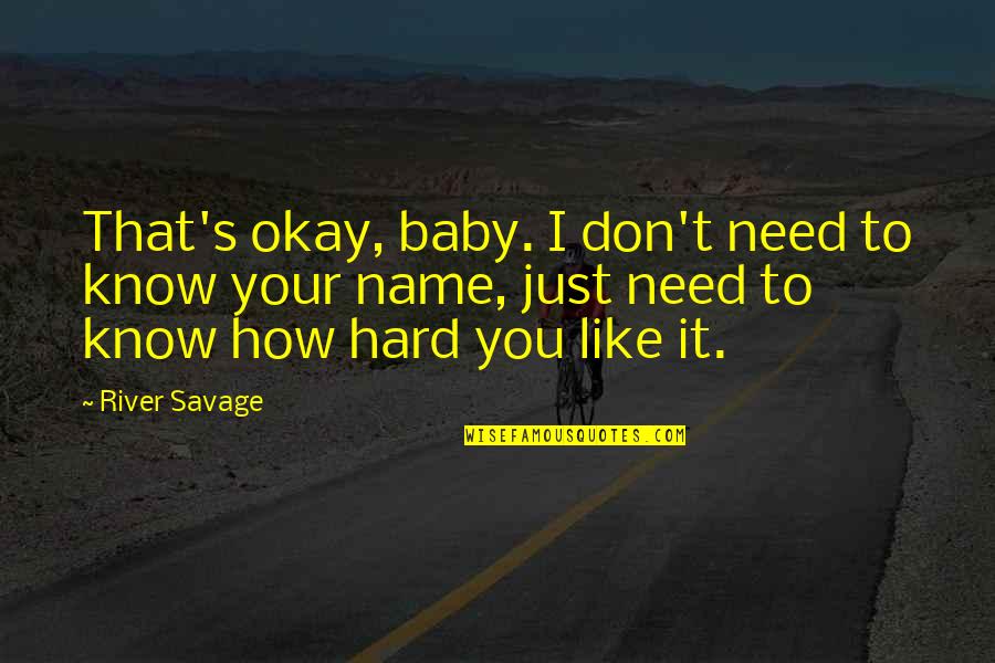 I Just Need You To Know Quotes By River Savage: That's okay, baby. I don't need to know