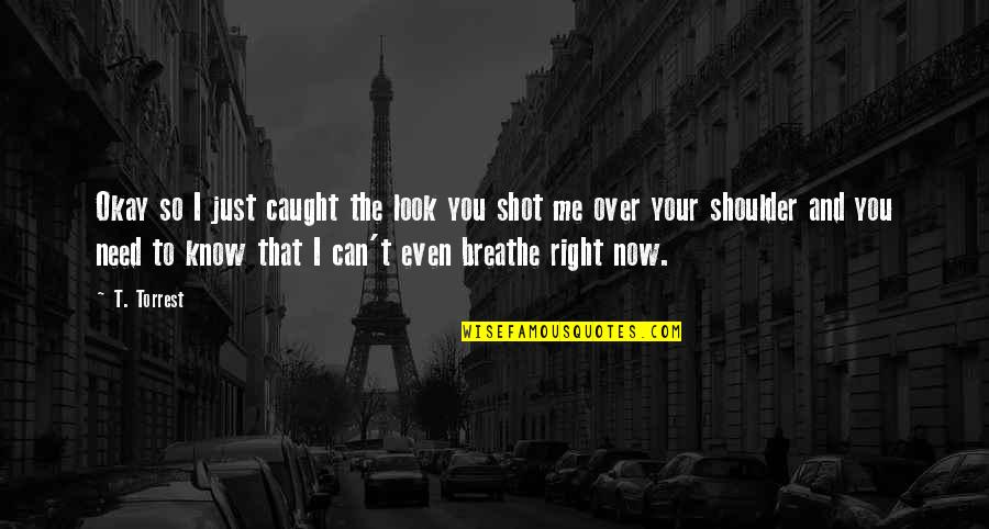 I Just Need You To Know Quotes By T. Torrest: Okay so I just caught the look you