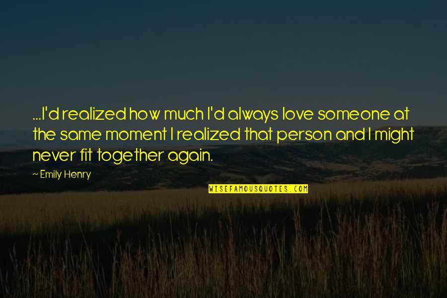 I Just Realized How Much I Love You Quotes By Emily Henry: ...I'd realized how much I'd always love someone I Just Realized How Much I Love You Quotes By Emily Henry: ...I'd realized how much I'd always love someone