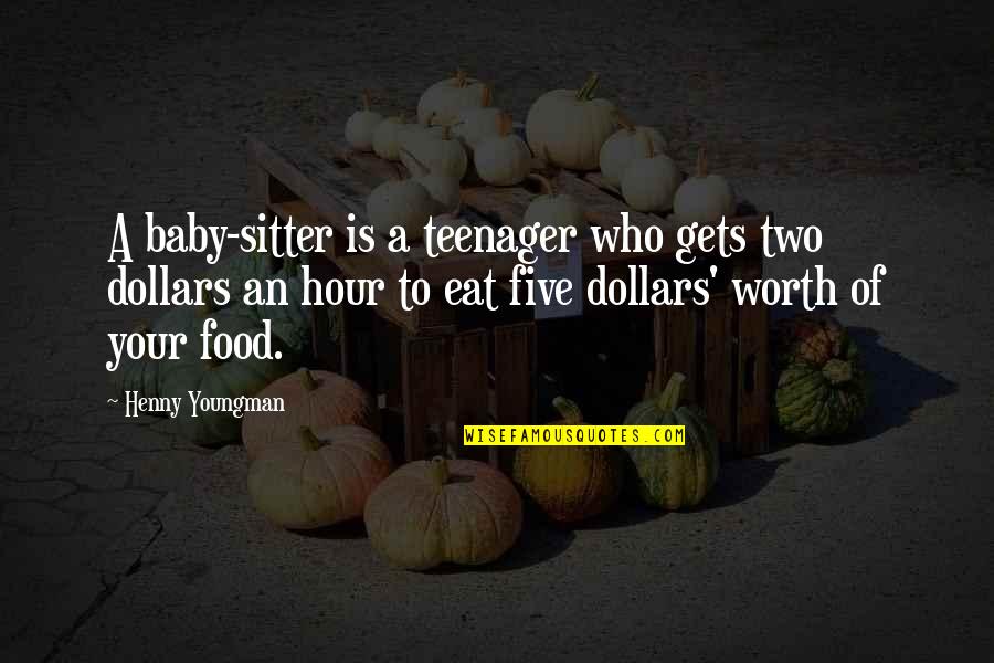 I Just Realized How Much I Love You Quotes By Henny Youngman: A baby-sitter is a teenager who gets two I Just Realized How Much I Love You Quotes By Henny Youngman: A baby-sitter is a teenager who gets two